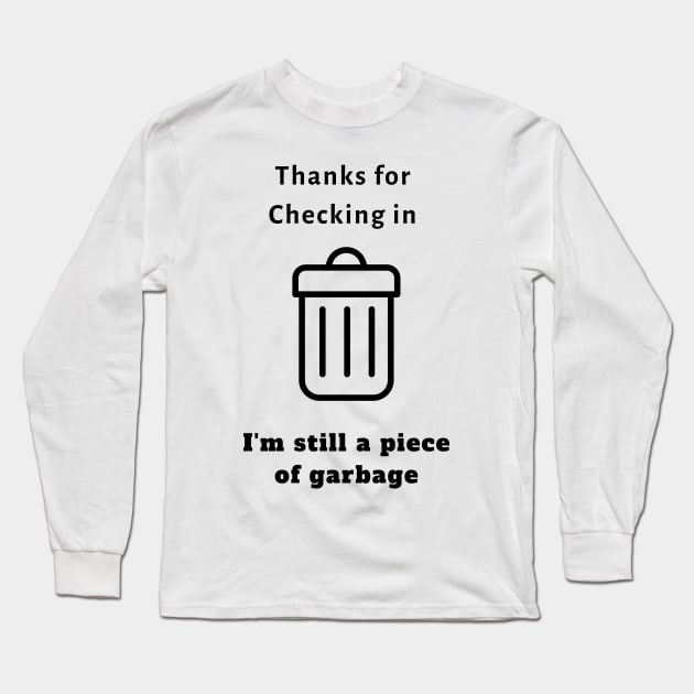 Thanks For Checking In, I'm Still a Piece of Garbage (TikTok Inspired T-Shirt) Long Sleeve T-Shirt by Forever December